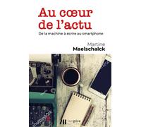 Au cœur de l'actu : de la machine à écrire au smartphone - Martine Maelschalck - Luc Pire - broché - Essai