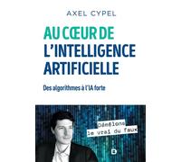 Au cœur de l'intelligence artificielle Des algorithmes à l'IA forte - Axel Cypel - De Boeck Supérieur - broché - Essai