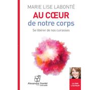 Au cœur de notre corps Se libérer de nos cuirasses, 1 CD audio, Lu par l'auteur - Marie Lise Labonté - Stanke Alexandre - Texte lu (CD) - Textes lus CD