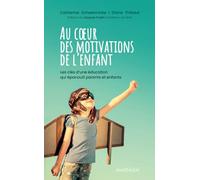 Au cœur des motivations de l'enfant: Les clés d'une éducation qui épanouit parents et enfants