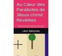 Au Cœur des Paraboles de Jésus christ Révélées: Guide Spirituel et Applications Modernes De la Sagesse Ancienne à la Vie Moderne - Chemins de Transformation et de Sagesse