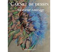 Au cœur sauvage - Carnet de dessin: Collection Rêveries de nature : pages blanches inspirantes pour croquis, esquisses et expression créative sans limites