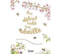 Au début vole une abeille Emmanuelle Kecir-Lepetit (Traduction), Aimee Gallagher (Auteur), Jennie Webber (Illustration)