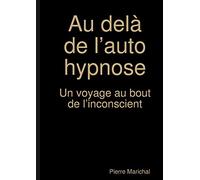 Au delà de l’auto hypnose Un voyage au bout de l’inconscient