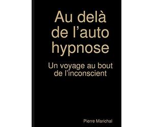 Au delà de l’auto hypnose Un voyage au bout de l’inconscient