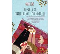 Au-delà de l’intelligence émotionnelle: Devenez conscient de vous-même en prenant le contrôle de vos émotions grâce à l'empathie, la psychologie et ... vous-même. Construisez des relations solides
