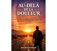 Au-Delà de la Douleur : Mon Voyage vers la Résilience: Sous-titre : De l’Australie sauvage à la guérison de ma colonne : un récit de voyage et de résilience