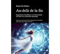 Au-delà de la fin. Hypothèses scientifiques sur l'immortalité. De l'âme à la conscience quantique.: Voyagez à travers les théories de Stapp, Penrose, Bohm, Tononi, Faggin et bien d'autres.