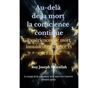 Au-delà de la mort la conscience continue: Expériences de mort imminente Ce que la science ne peut ignorer