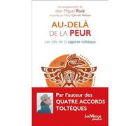 Au-delà de la peur: Les clés de la sagesse toltèque