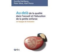 Au-delà de la qualité dans l'accueil et l'éducation de la petite enfance - Les langages de l'évaluation Alan Reese Pence (Auteur), Peter Moss (Auteur), Gunilla Dahlberg (Auteur)