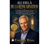 AU-DELÀ DE LA RÉINCARNATION: La Méthode du Dr Michael Newton pour explorer la Vie entre les Vies et guérir les traumatismes, les phobies et les mémoires de l’âme