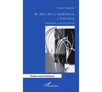 Au-delà de la répétition, l'invention Transmettre ce que l'on cherche - Yvonne Gutierrez - L'harmattan - broché - Etude