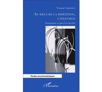 Au-delà de la répétition, l'invention Transmettre ce que l'on cherche - Yvonne Gutierrez - L'harmattan - broché - Etude