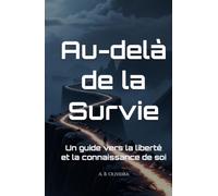 Au-delà de la Survie: Un guide vers la liberté et la connaissance de soi