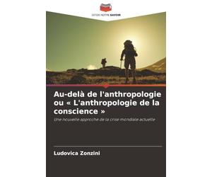 Au-delà de l'anthropologie ou « L'anthropologie de la conscience »: Une nouvelle approche de la crise mondiale actuelle