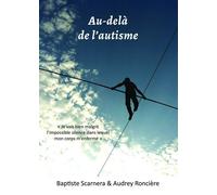 Au-delà de l'autisme Je vais bien malgré l'impossible silence dans lequel mon corps m'enferme - Baptiste : Audrey Scarnera : Roncière - Bookelis - broché - Essai