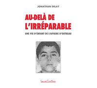 Au-delà de l'irréparable - Une vie d'enfant de l'affaire d'Outreau - Jonathan Delay - Courteau Louise - broché - Essai