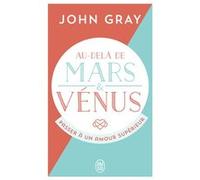 Au-delà de Mars et Vénus John Gray (Auteur), Catherine Marx (Traduction)