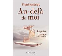 Au-delà de moi La prière comme anti-selfie - Frank Andriat - Salvator - broché - Essai