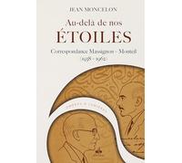 Au-delà de nos étoiles - correspondance Massignon - Monteil (1938 - 1962) - Correspondance Massignon - Monteil (1938 - 1962)