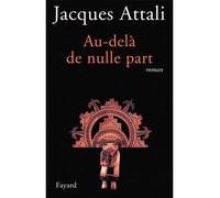 Au-delà de nulle part - Jacques Attali - Fayard - broché - Roman