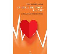 Au-delà de tout: la vie !: Le coma, un lien entre deux mondes