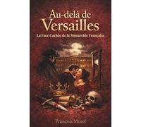 Au-delà de Versailles : La face cachée de la monarchie française