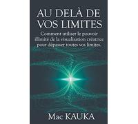 Au delà de vos limites: Comment utiliser le pouvoir illimité de la visualisation créatrice pour dépasser toutes vos limites.