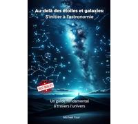 Au-delà des étoiles et galaxies: S'initier à l'astronomie: Un guide fondamental à travers l'univers
