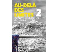 Au-delà des limites 2: 12 nouvelles histoires vraies d'aventures en mer