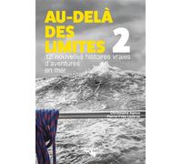 Au-Delà Des Limites - Volume 2, 12 Nouvelles Histoires Vraies D'aventures En Mer