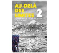 Au-Delà Des Limites - Volume 2, 12 Nouvelles Histoires Vraies D'aventures En Mer