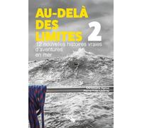 Au-Delà Des Limites - Volume 2, 12 Nouvelles Histoires Vraies D'aventures En Mer
