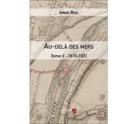 Au-delà des mers: Tome II : 1815-1831