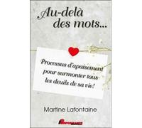 Au-Delà Des Mots - Processus D'apaisement Pour Surmonter Tous Les Deuils De Sa Vie !