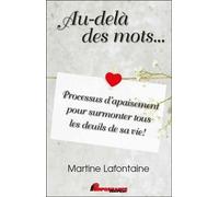 Au-delà des mots... Processus d'apaisement pour surmonter tous les deuils de sa vie !