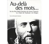 Au-delà des mots : Vie du père Marie-Antoine de Lavaur, Capucin : Le saint de Toulouse en images