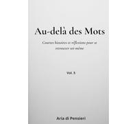Au-delà des Mots Vol. 5: Courtes histoires et réflexions pour se retrouver soi-même