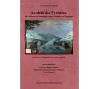 Au-Delà Des Pyrénées : Dix Siècles De Musique Entre France Et Espagne - Essais En L'honneur De Louis Jambou