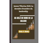 AU-DELÀ DU BORD DE LA GALAXIE: James Tiberius Kirk La dernière frontière du leadership