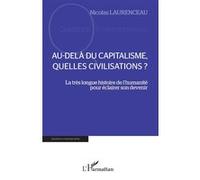 Au-delà du capitalisme, quelles civilisations ? La très longue histoire de l'humanité pour éclairer son devenir - Nicolas Laurenceau - L'harmattan - broché - Essai