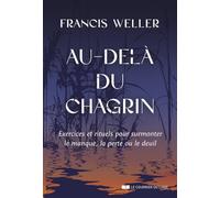 Au-delà du chagrin - Exercices et rituels pour surmonter le manque, la perte ou le deuil