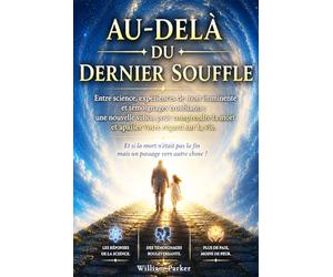 Au-Delà du Dernier Souffle: Entre science, expériences de mort imminente et témoignages troublants : une nouvelle vision pour comprendre la mort et apaiser votre regard sur la vie.