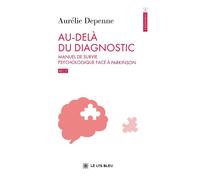 Au-delà du diagnostic Manuel de survie psychologique face à Parkinson - Aurélie Depenne - Le Lys Bleu - broché - Témoignage