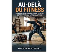 Au-delà du Fitness: Transformer son Corps et son Esprit par les Arts Martiaux