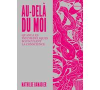 Au-delà du moi -Quand les psychédéliques bouleversent la con: Quand les psychédéliques bousculent la conscience