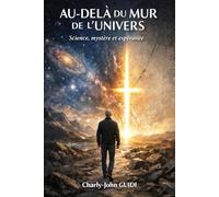 Au-delà du mur de l’Univers: Science, mystère et espérance