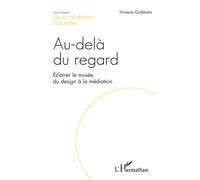 Au-delà du regard Éclairer le musée, du design à la médiation - Viviana Gobbato - L'harmattan - broché - Essai