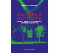 Au-delà du rock - La vague planante, électronique et expérim - Eric Deshayes - Le Mot Et Le Reste - broché - Essai
